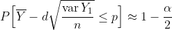 P\Big[ \overline{Y} - d\sqrt{\frac{\operatorname{var} Y_1}{n}} \leq p \Big] \approx 1 - \frac{\alpha}{2}